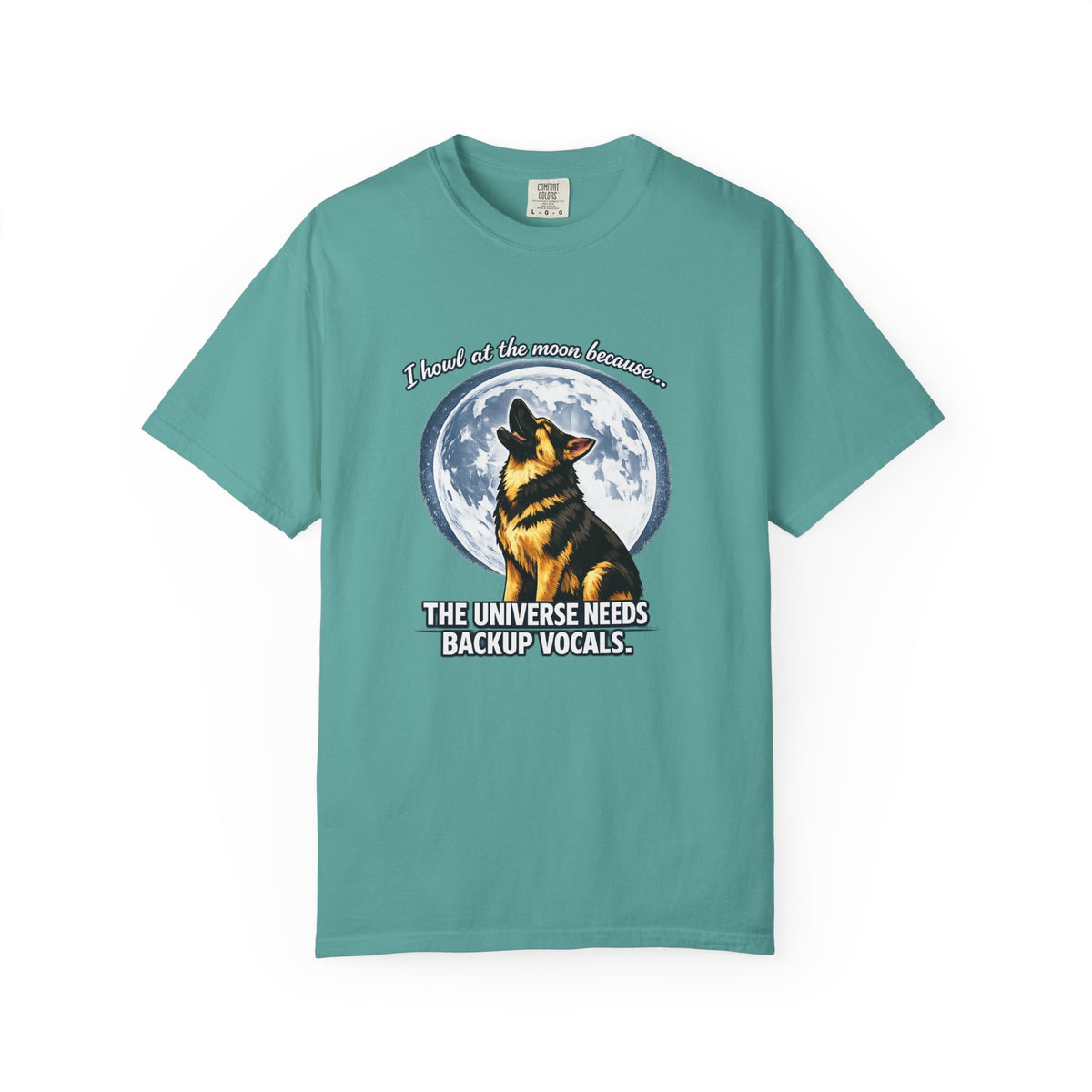 I Howl at the Moon Because the Universe Needs Backup Vocals T-Shirt | Funny German Shepherd Shirt