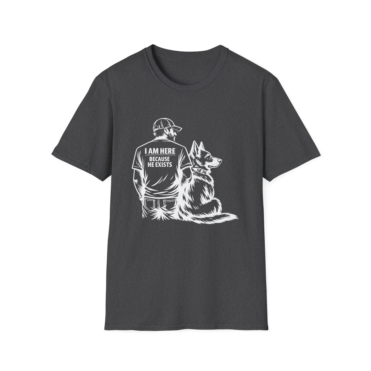 I Am Here Because He Exists German Shepherd T-Shirt | Dog Dad Shirt | Gift for German Shepherd Owners
