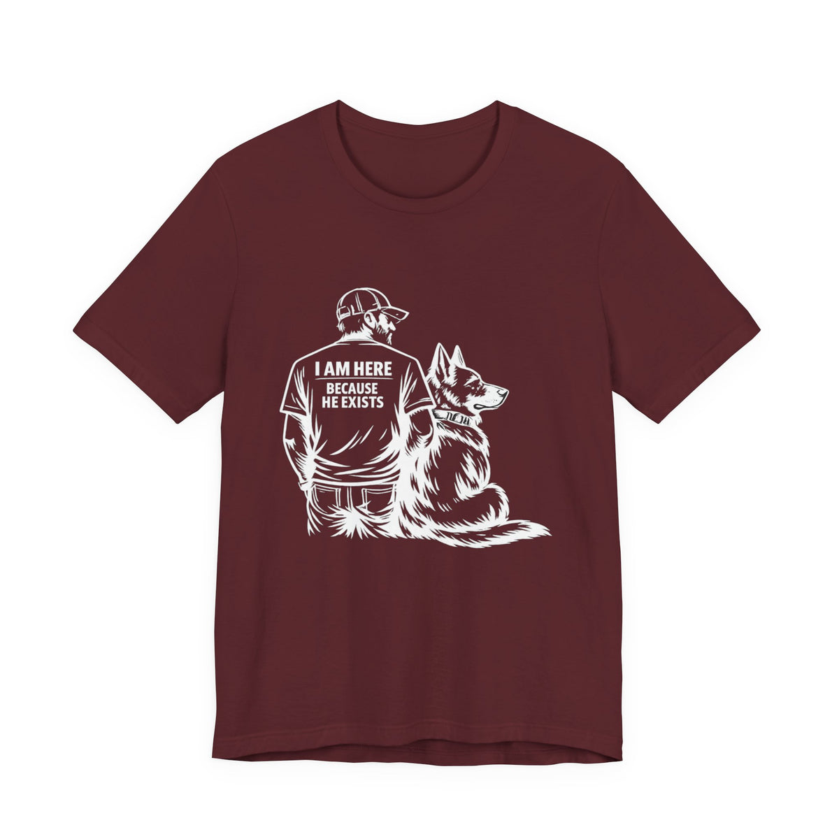 I Am Here Because He Exists German Shepherd T-Shirt