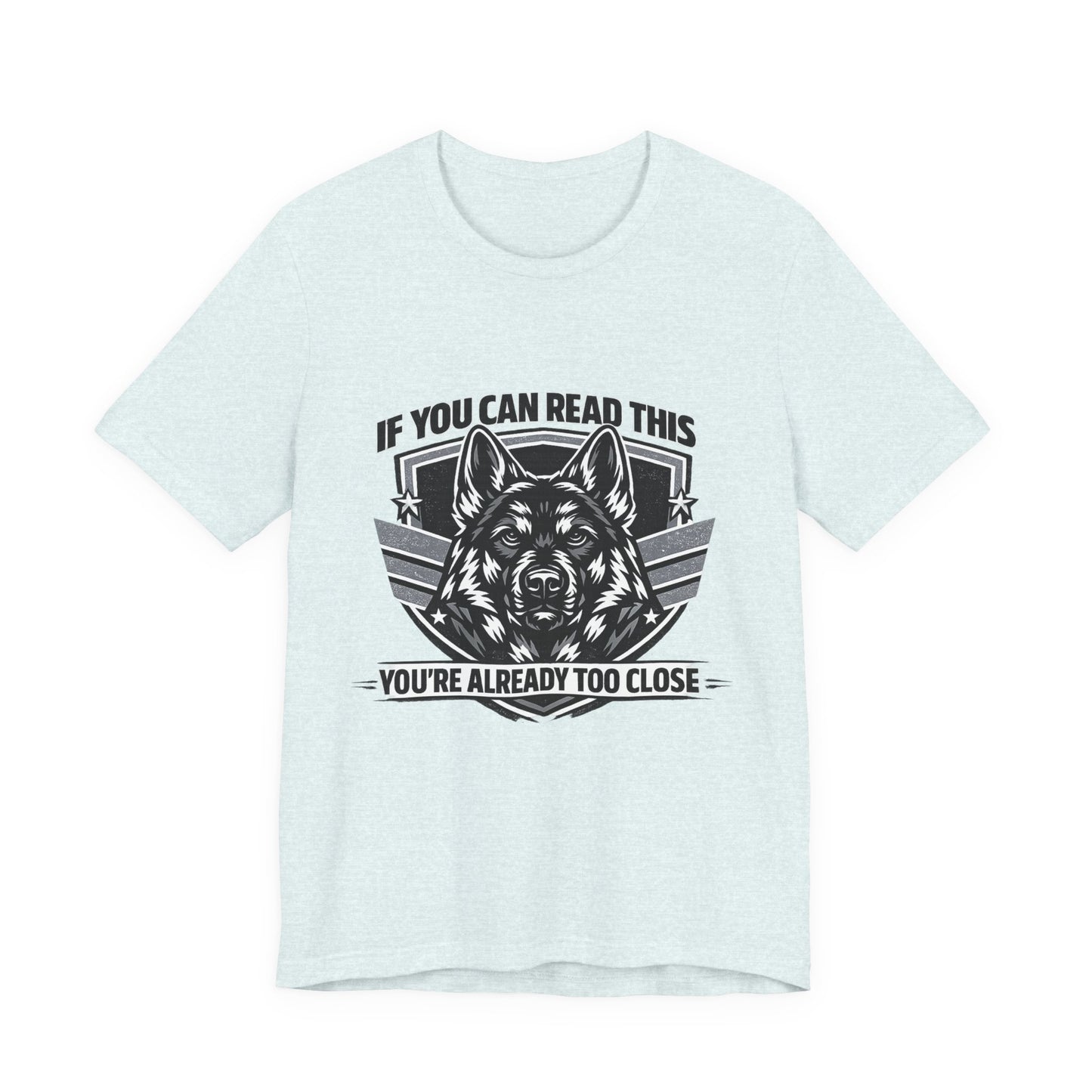 If You Can Read This You're Already Too Close T-Shirt | German Shepherd Dog Lover Tee