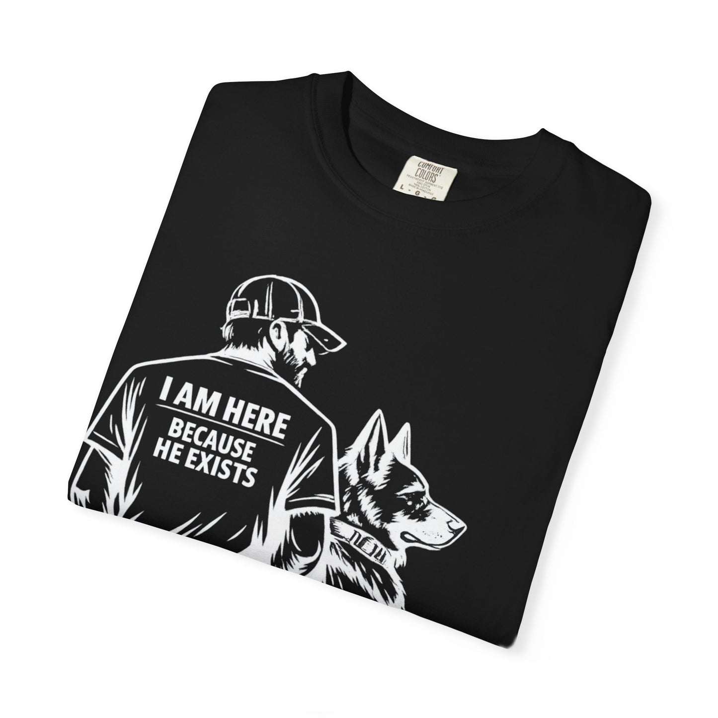 Dog Dad T-Shirt — “I Am Here Because He Exists” German Shepherd Tee