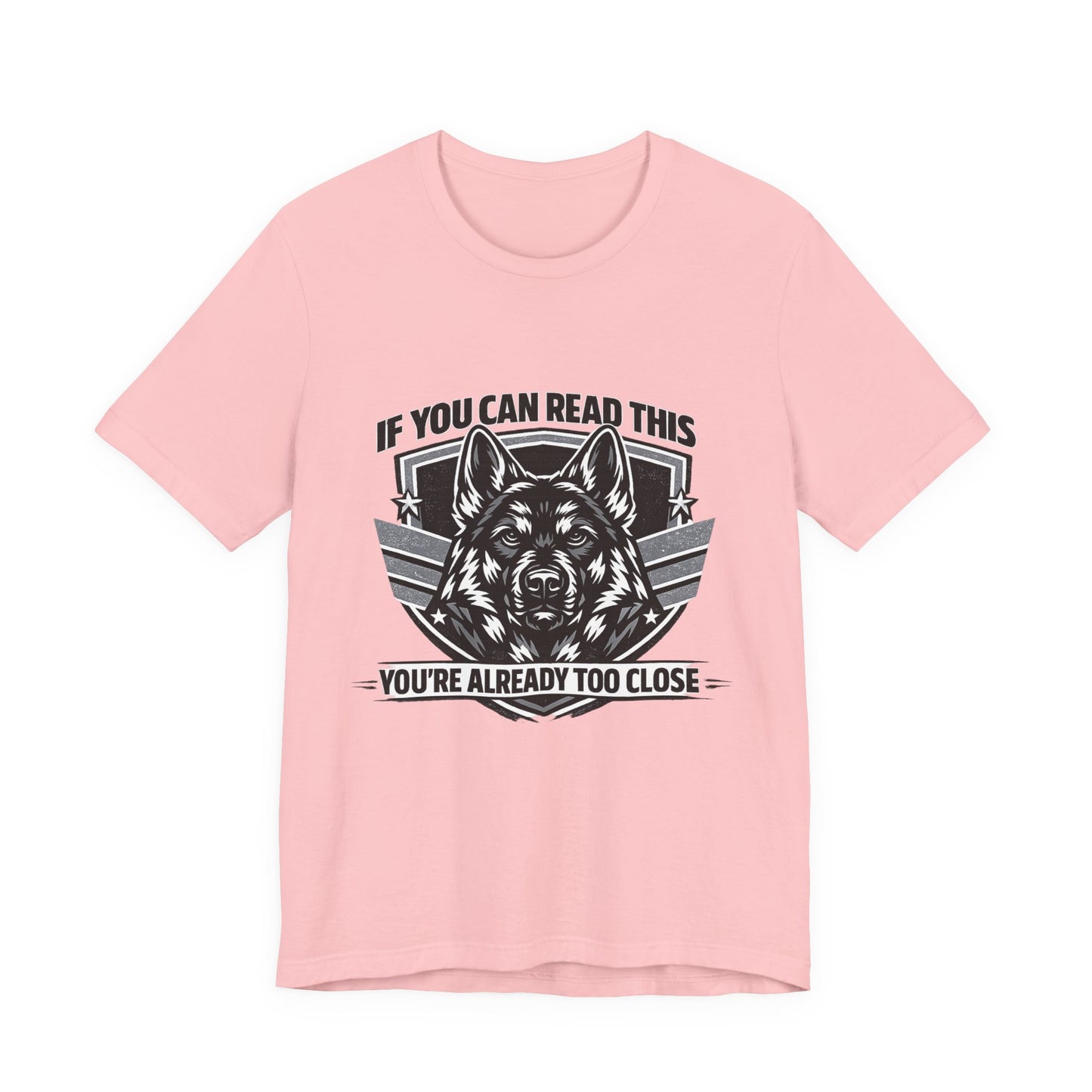 If You Can Read This You're Already Too Close T-Shirt | German Shepherd Dog Lover Tee
