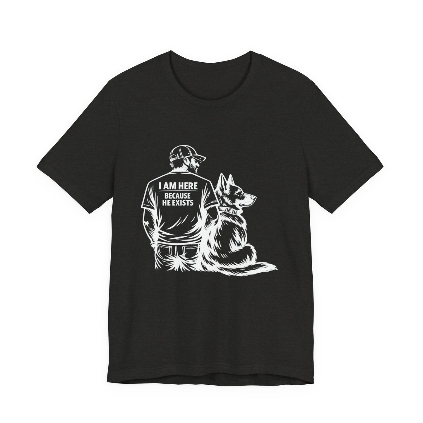 Dog Lover T‑Shirt — "I Am Here Because He Exists" Graphic Tee (Man & German Shepherd)