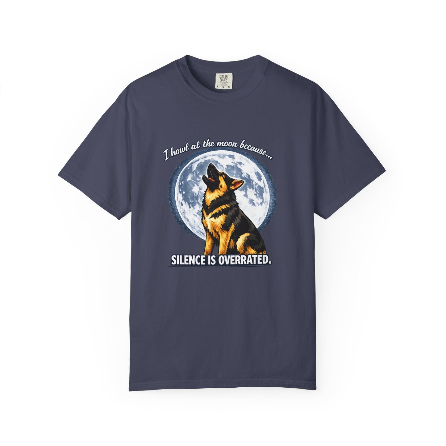 I Howl at the Moon Because Silence Is Overrated T-Shirt | Funny German Shepherd Shirt