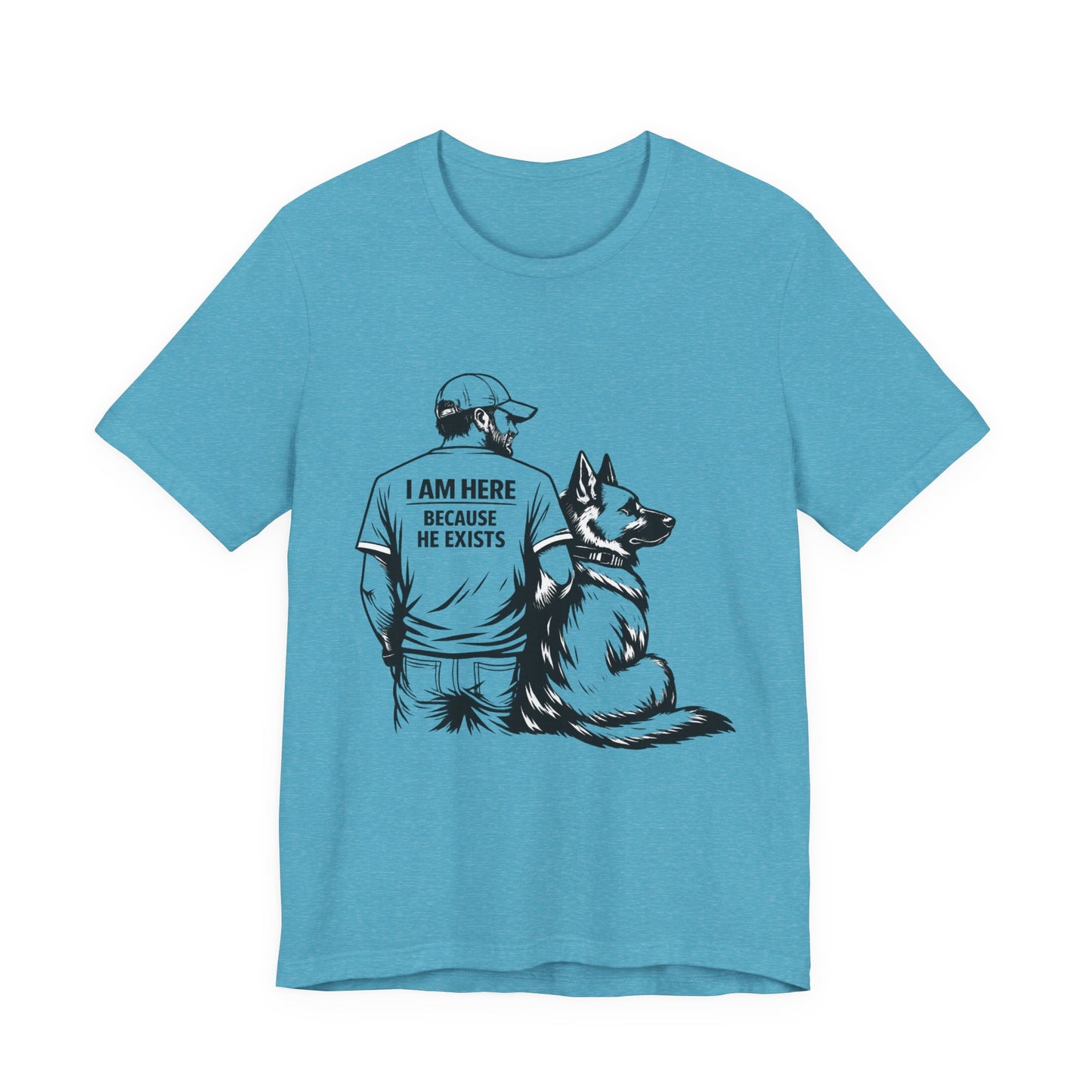 Dog Lover T-Shirt — "I Am Here Because He Exists" Graphic Tee