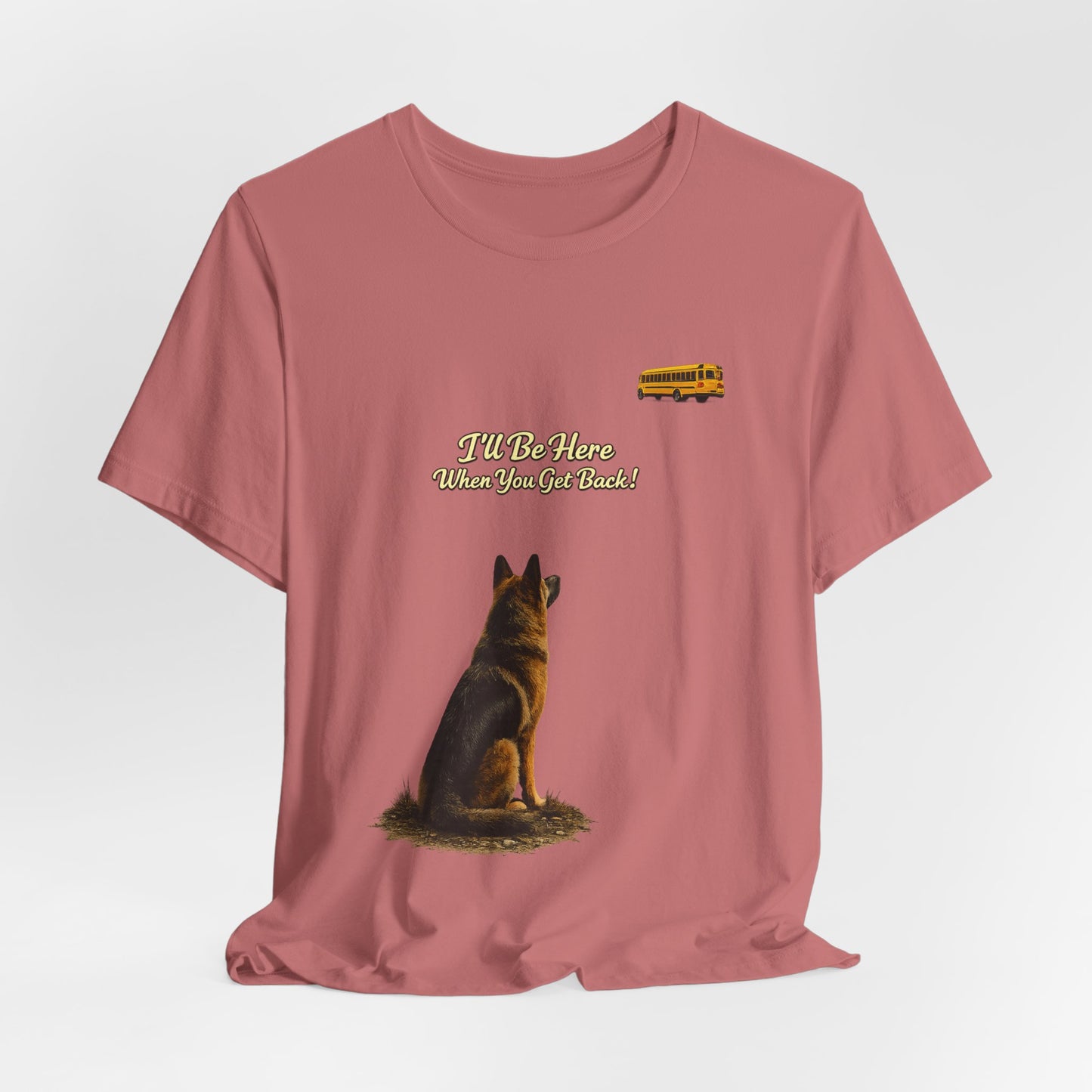 I'll Be Here When You Get Back German Shepherd T-Shirt | Bella+Canvas 3001