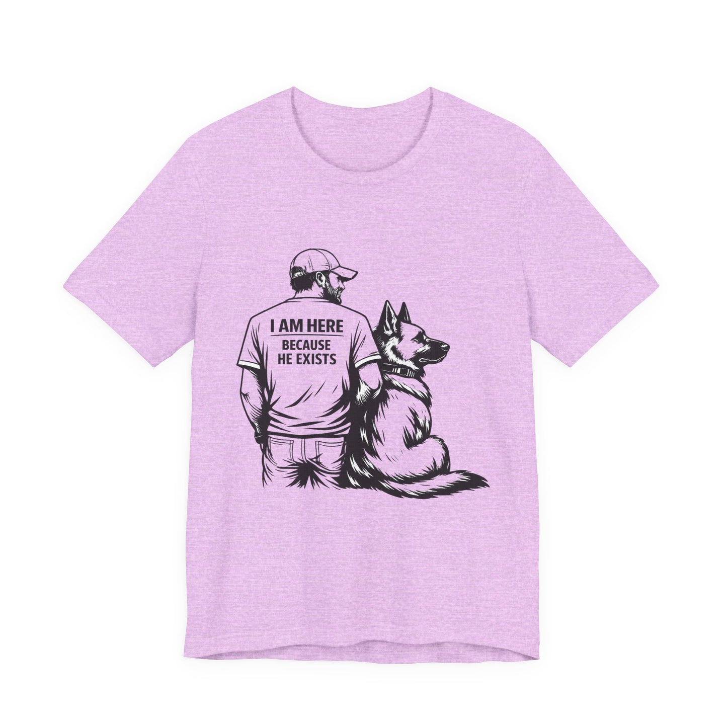 Dog Lover T-Shirt — "I Am Here Because He Exists" Graphic Tee