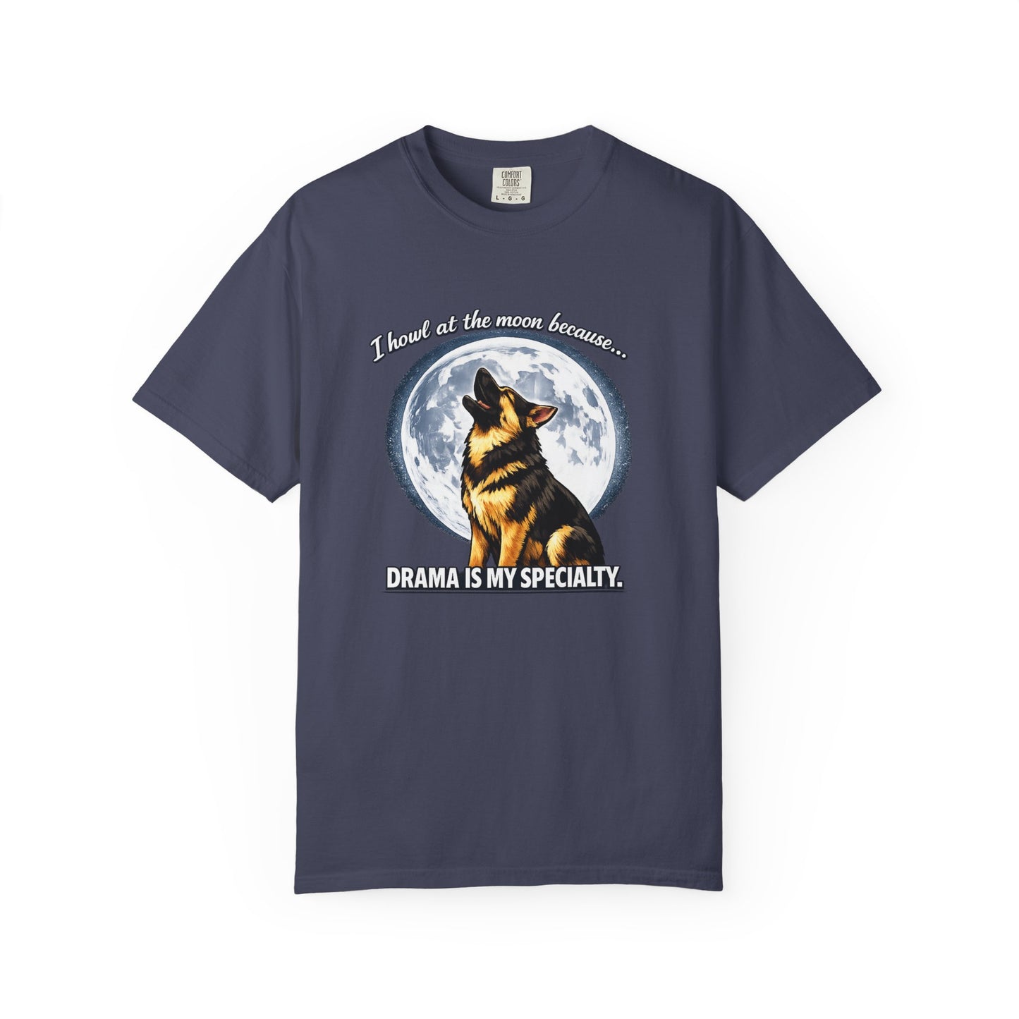 I Howl at the Moon Because Drama Is My Specialty T-Shirt | Funny German Shepherd Shirt