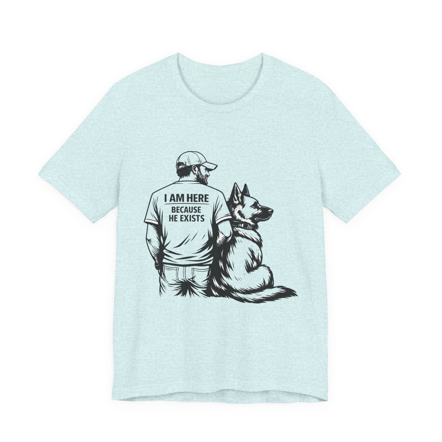 Dog Lover T-Shirt — "I Am Here Because He Exists" Graphic Tee
