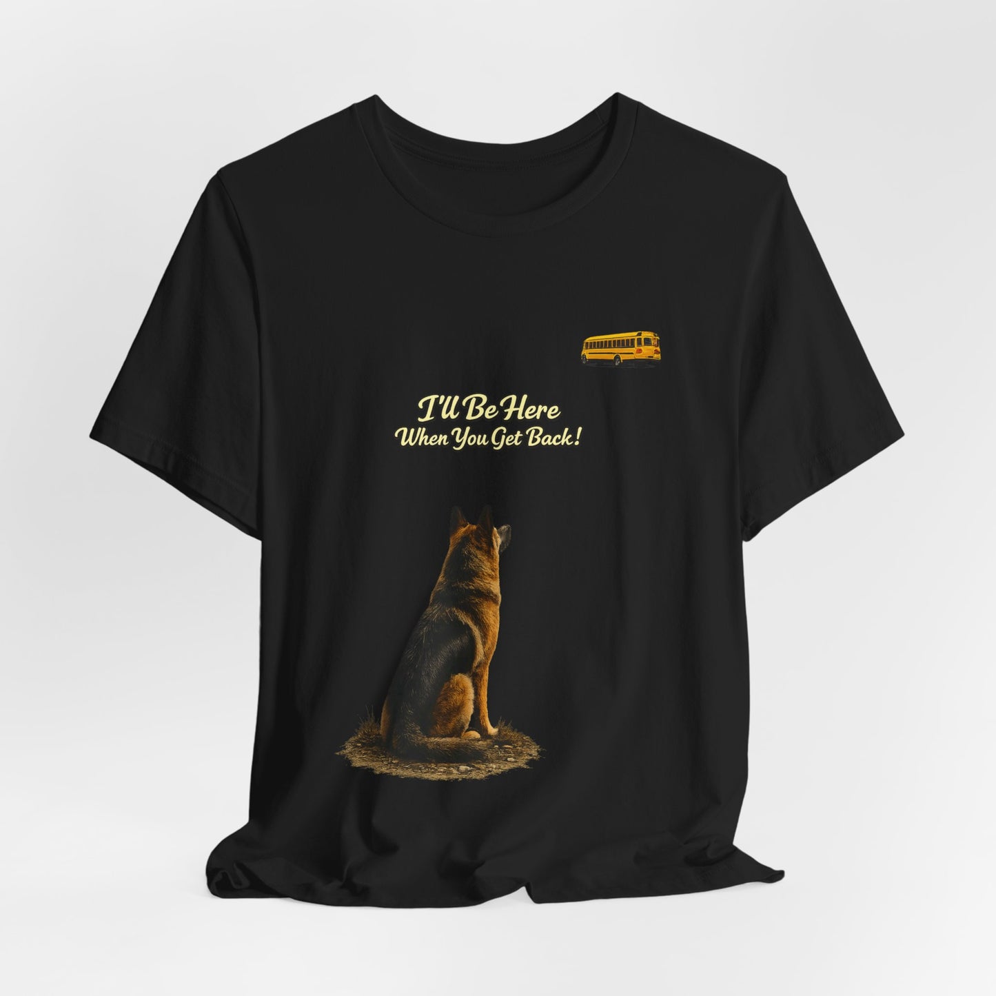 I'll Be Here When You Get Back German Shepherd T-Shirt | Bella+Canvas 3001