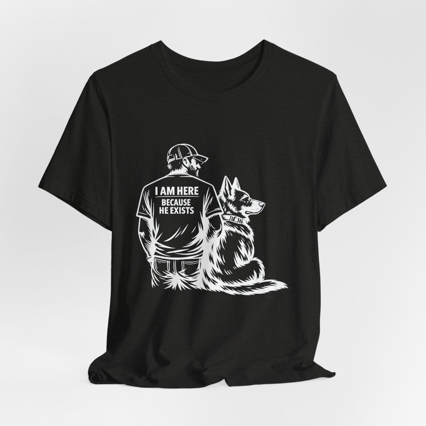 Dog Lover T‑Shirt — "I Am Here Because He Exists" Graphic Tee (Man & German Shepherd)