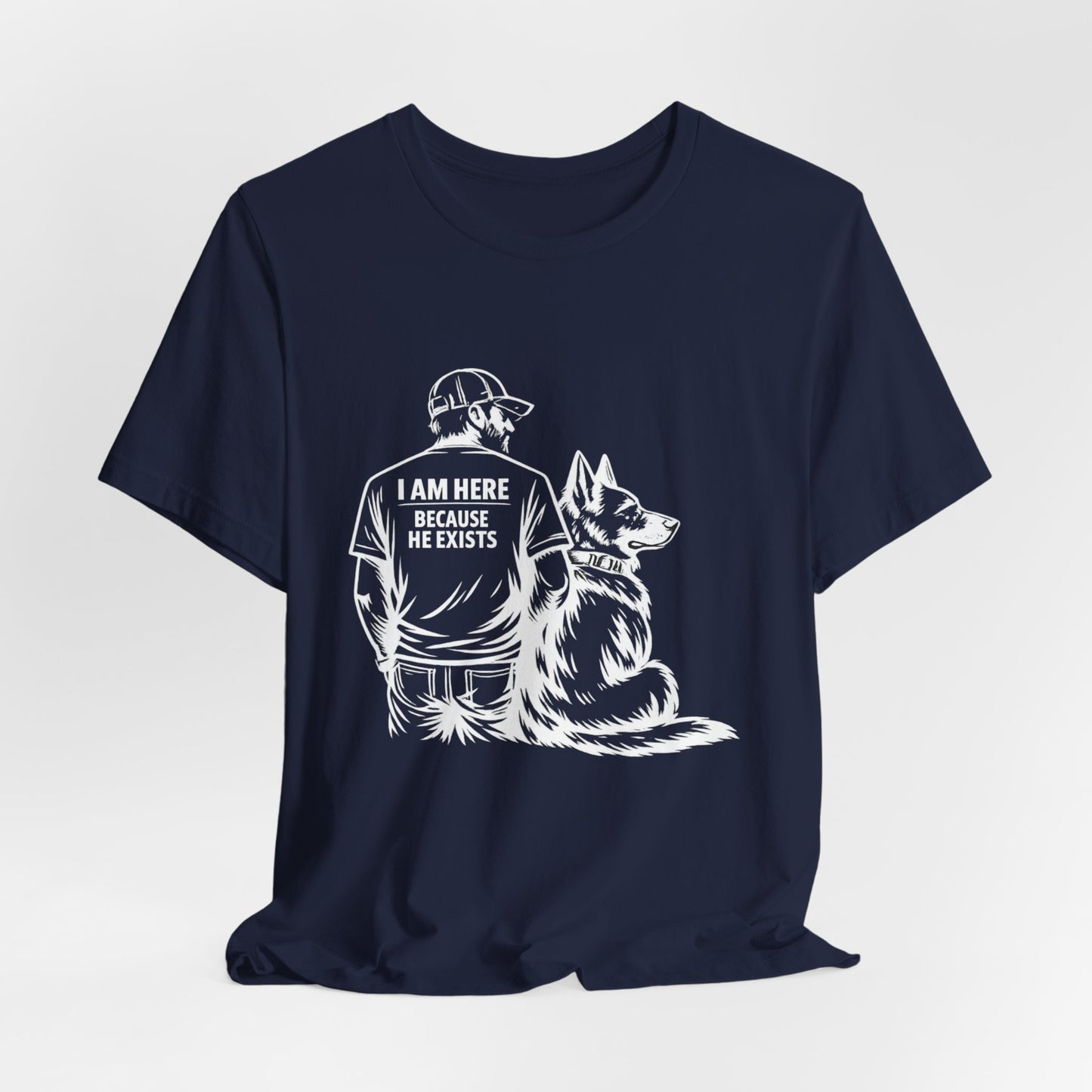 Dog Lover T‑Shirt — "I Am Here Because He Exists" Graphic Tee (Man & German Shepherd)