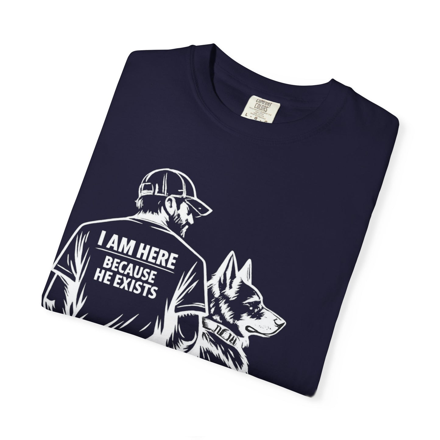 Dog Dad T-Shirt — “I Am Here Because He Exists” German Shepherd Tee