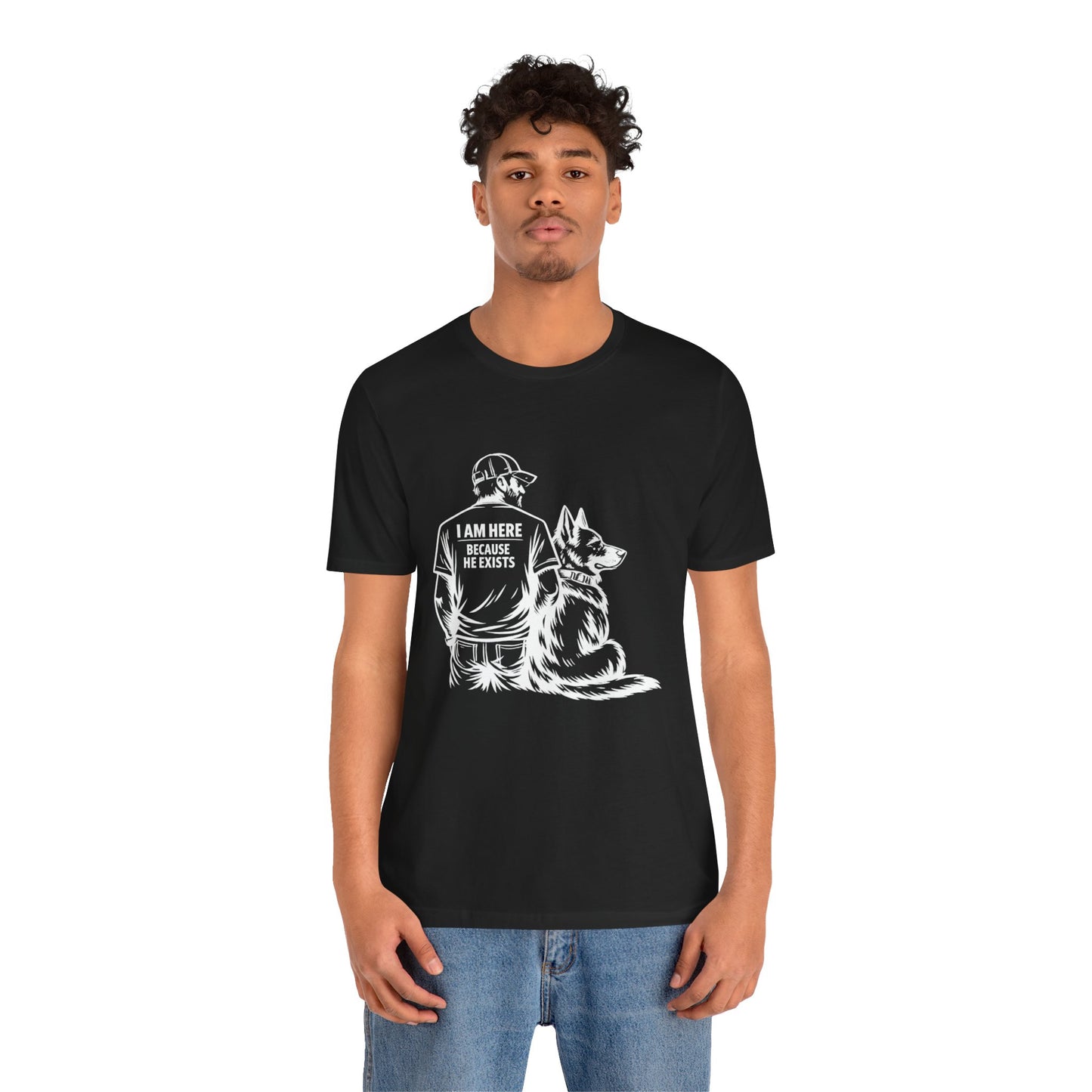 I Am Here Because He Exists German Shepherd T-Shirt