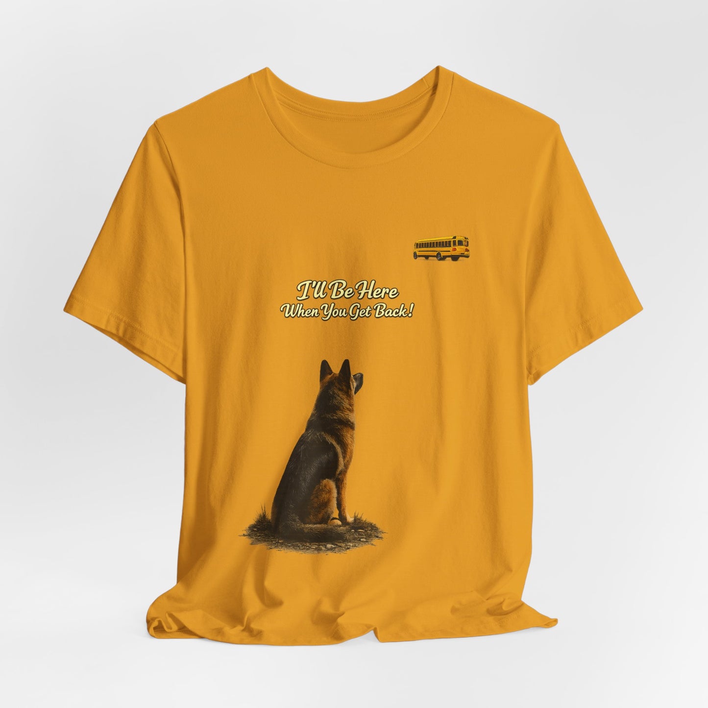 I'll Be Here When You Get Back German Shepherd T-Shirt | Bella+Canvas 3001