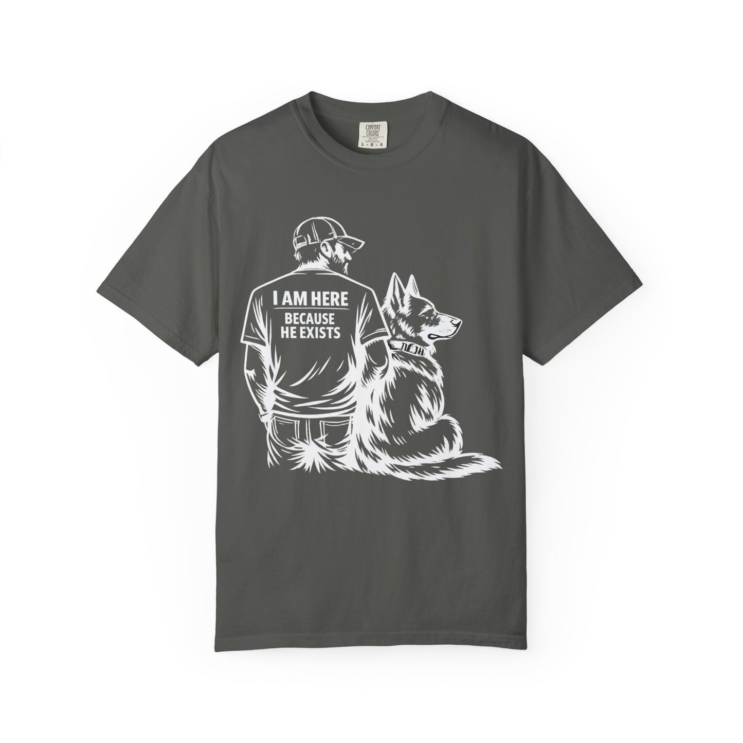 Dog Dad T-Shirt — “I Am Here Because He Exists” German Shepherd Tee