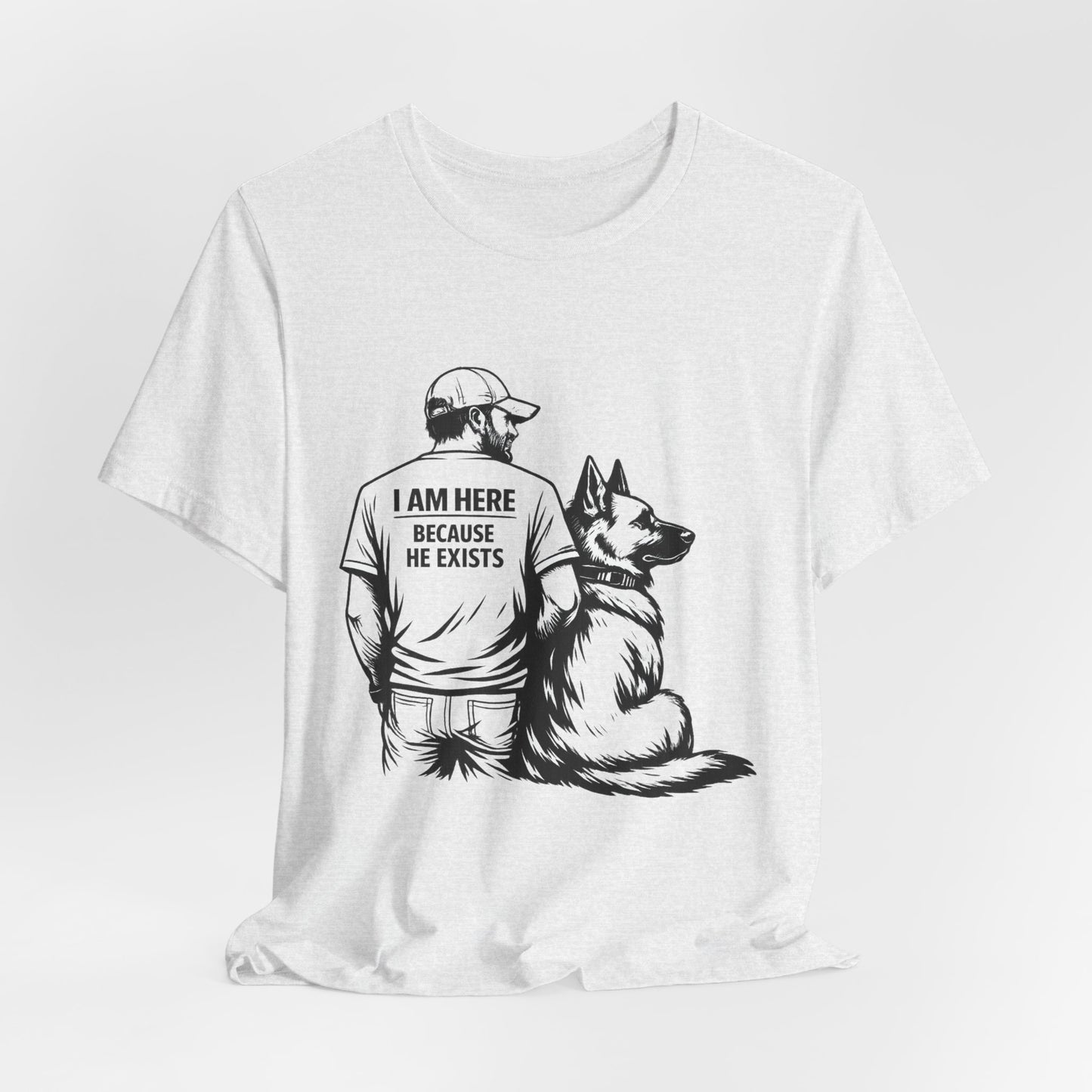 Dog Lover T-Shirt — "I Am Here Because He Exists" Graphic Tee