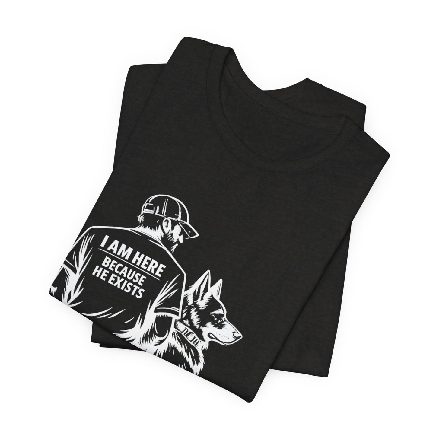 Dog Lover T‑Shirt — "I Am Here Because He Exists" Graphic Tee (Man & German Shepherd)