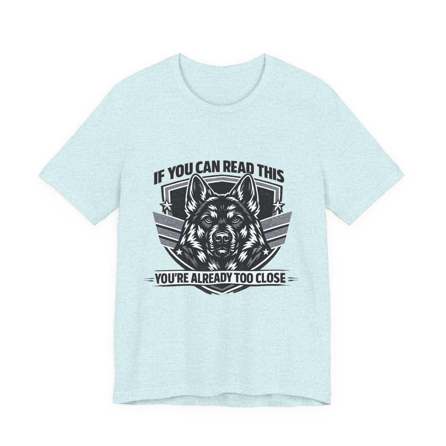 If You Can Read This You're Already Too Close T-Shirt | German Shepherd Dog Lover Tee