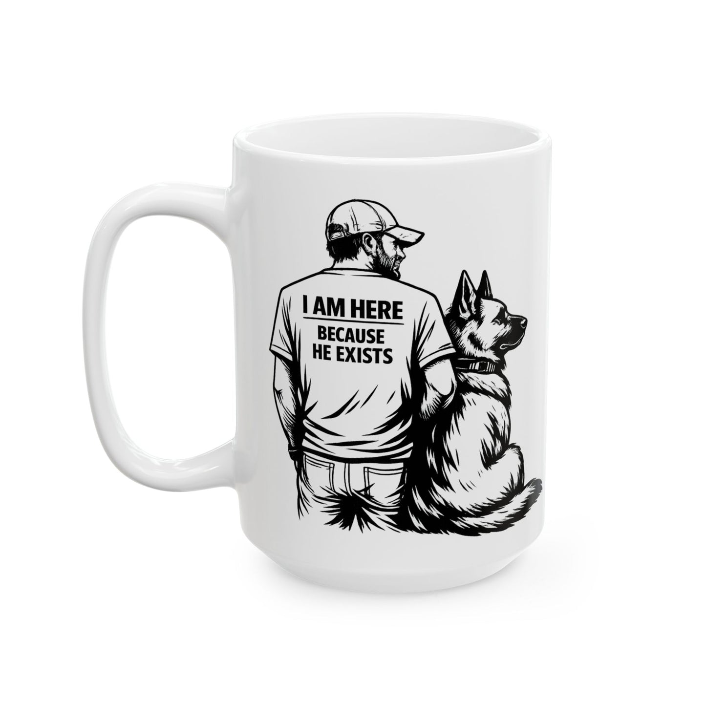 I Am Here Because He Exists Mug — Dog Lover Ceramic Coffee Cup (11oz/15oz)
