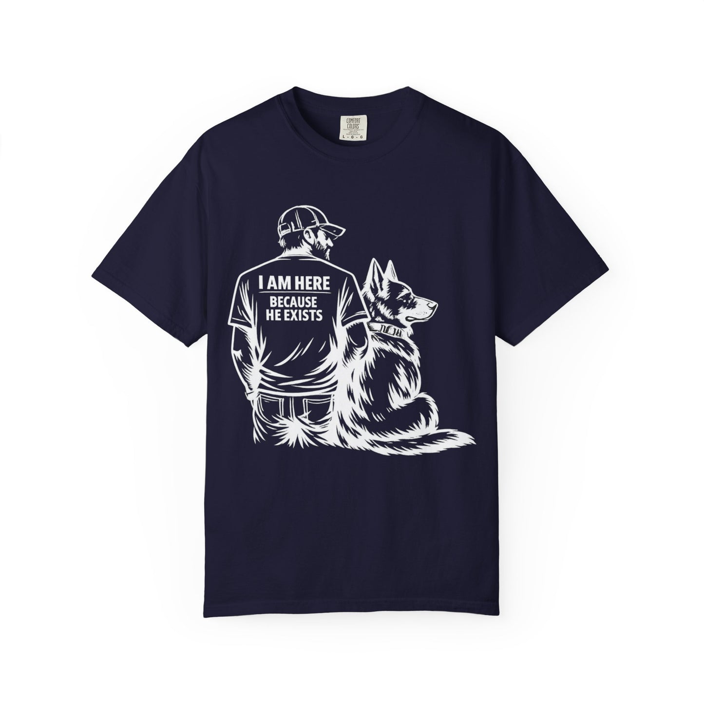 Dog Dad T-Shirt — “I Am Here Because He Exists” German Shepherd Tee