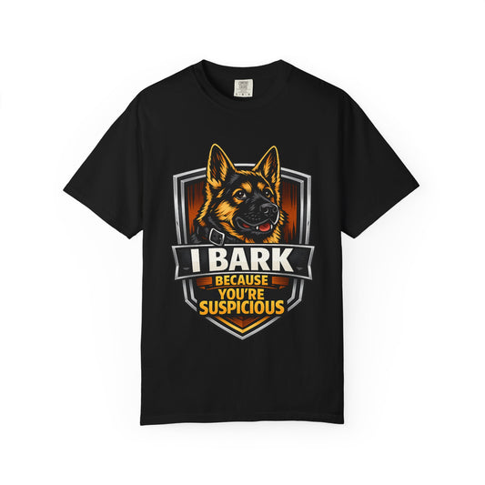 I Bark Because You're Suspicious German Shepherd T-Shirt | Funny Dog Lover Shirt | Gift for German Shepherd Owners