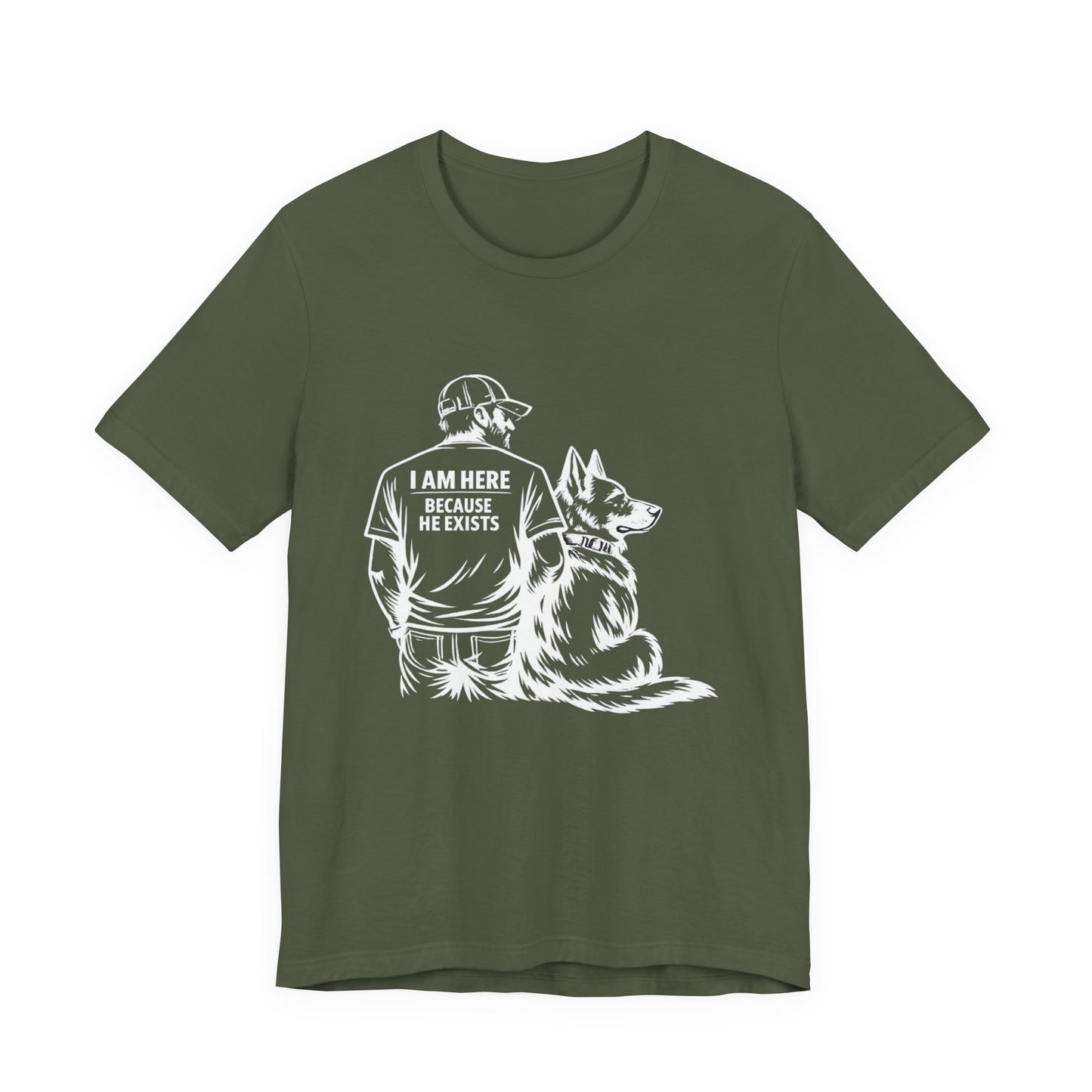 I Am Here Because He Exists German Shepherd T-Shirt