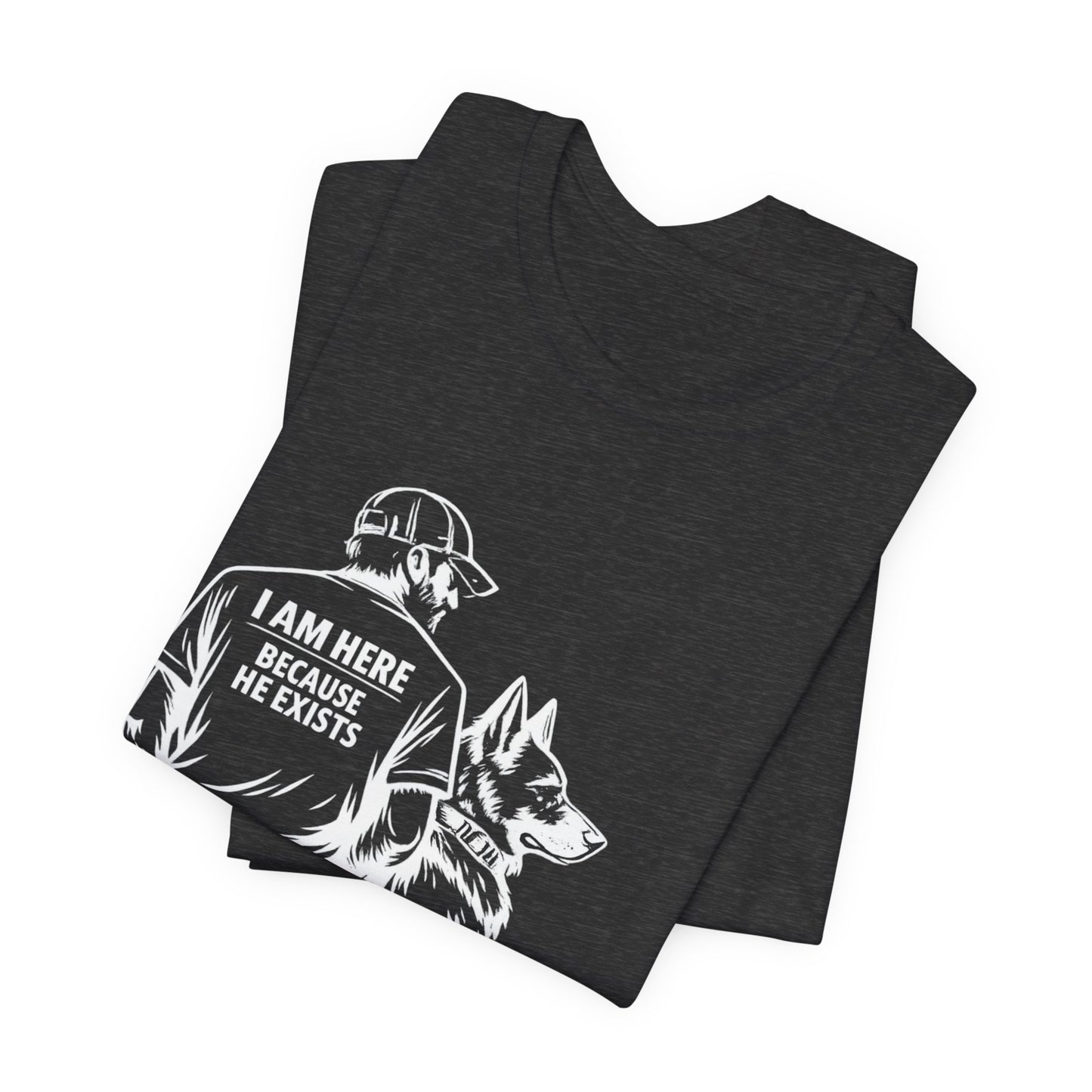Dog Lover T‑Shirt — "I Am Here Because He Exists" Graphic Tee (Man & German Shepherd)