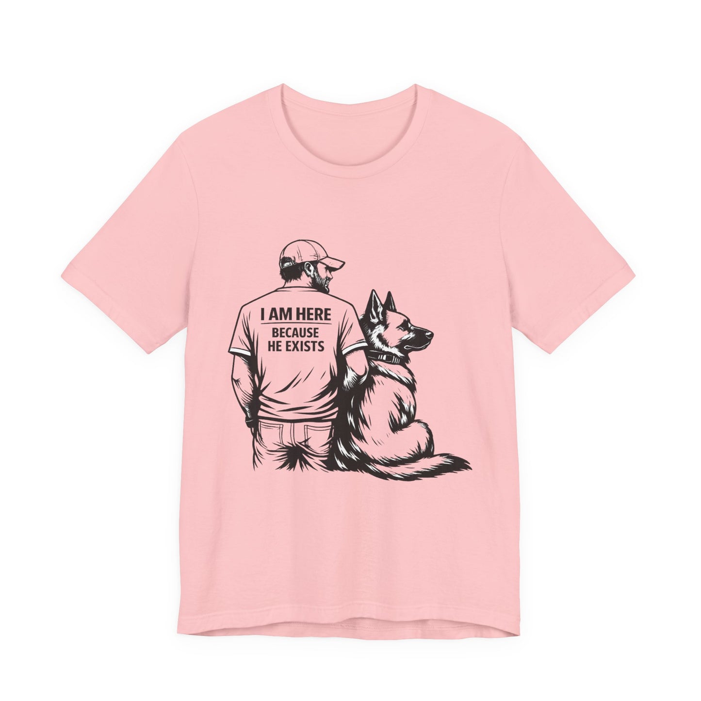 Dog Lover T-Shirt — "I Am Here Because He Exists" Graphic Tee