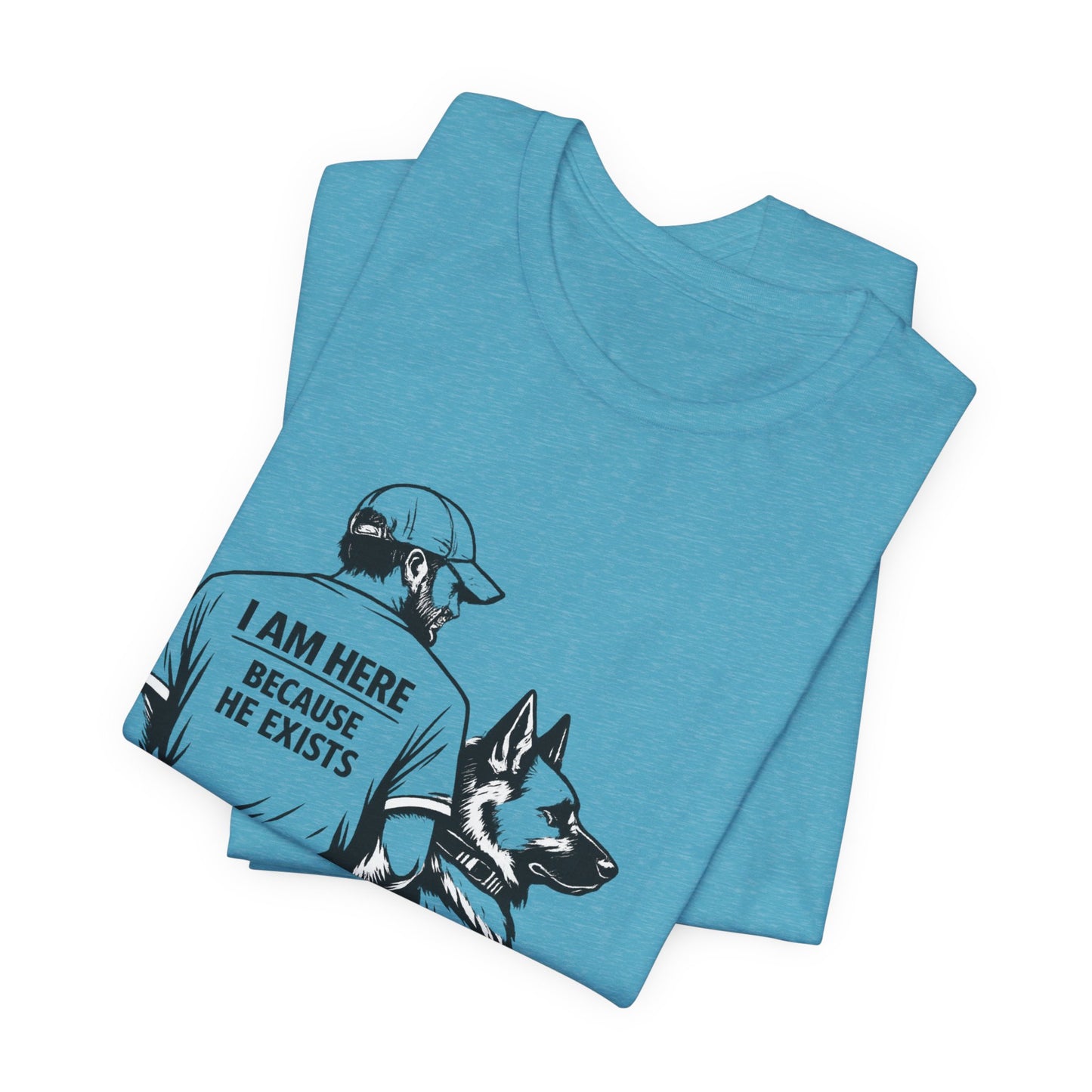 Dog Lover T-Shirt — "I Am Here Because He Exists" Graphic Tee