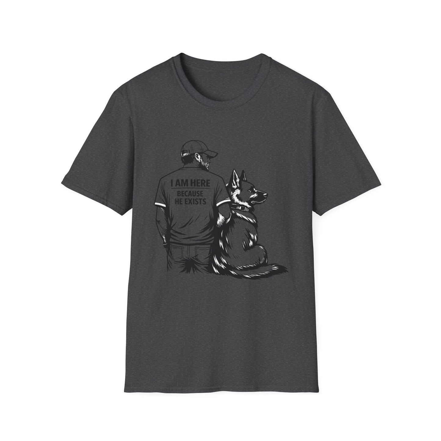 Dog Dad T‑Shirt — "I Am Here Because He Exists" Graphic Tee for German Shepherd Lovers