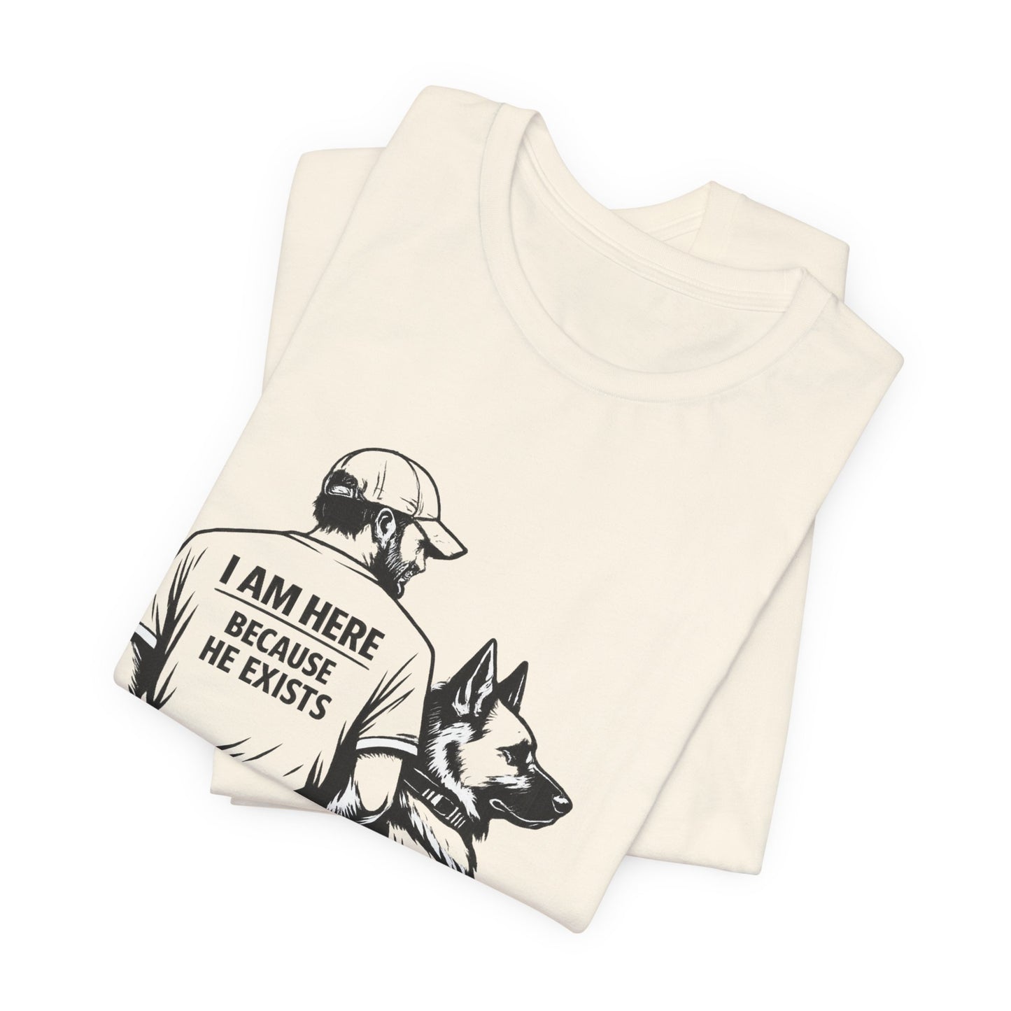 Dog Lover T-Shirt — "I Am Here Because He Exists" Graphic Tee