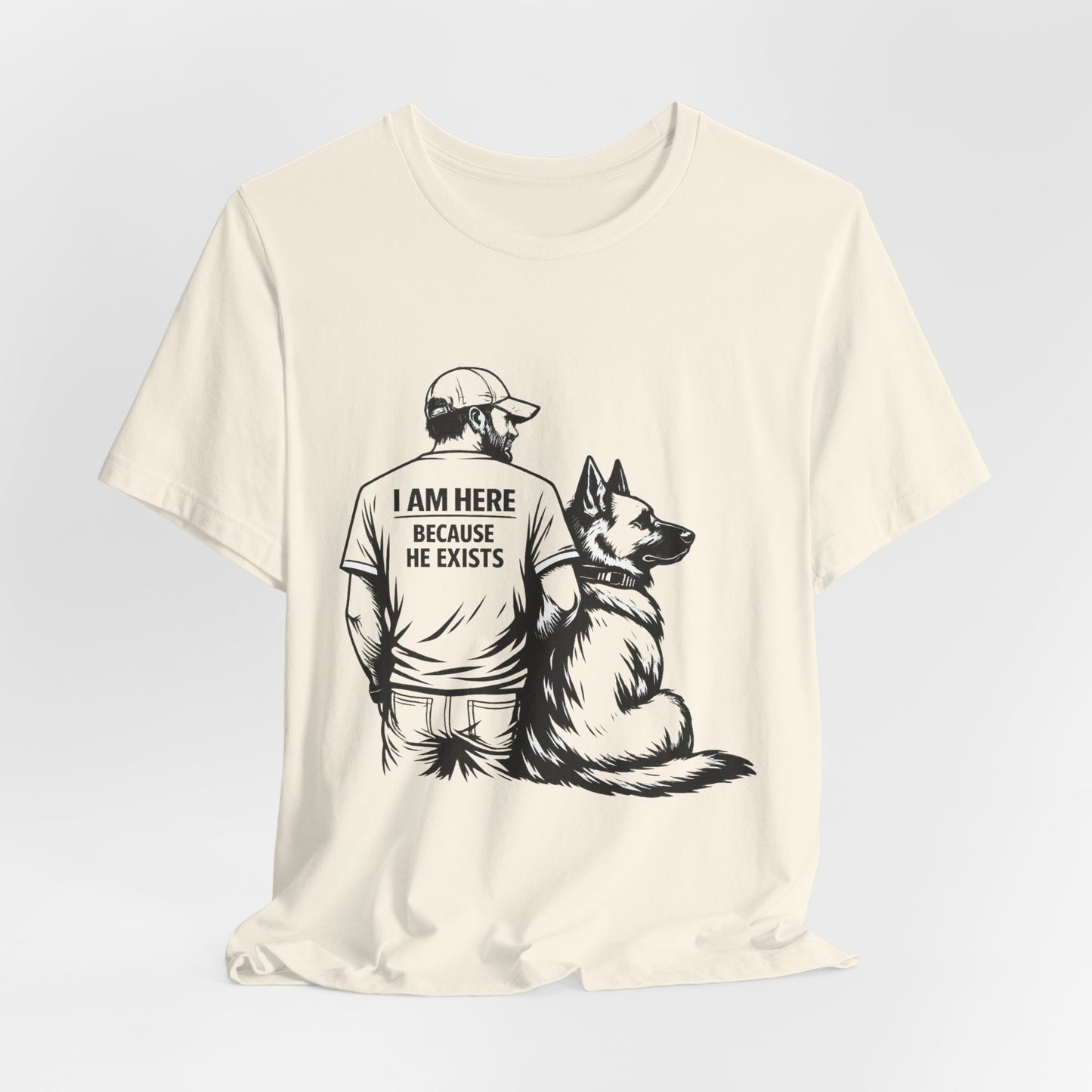 Dog Lover T-Shirt — "I Am Here Because He Exists" Graphic Tee