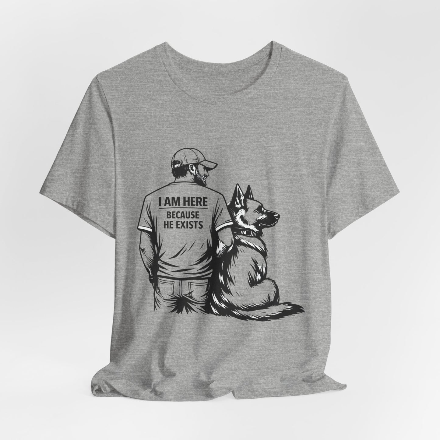 Dog Lover T-Shirt — "I Am Here Because He Exists" Graphic Tee