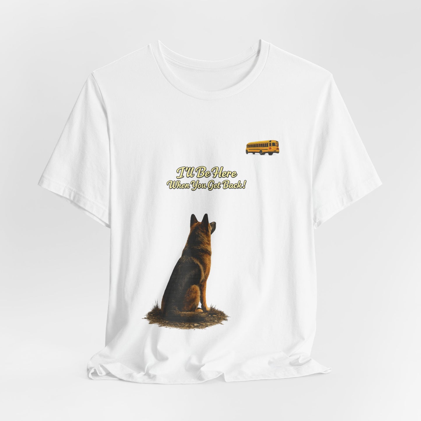 I'll Be Here When You Get Back German Shepherd T-Shirt | Bella+Canvas 3001