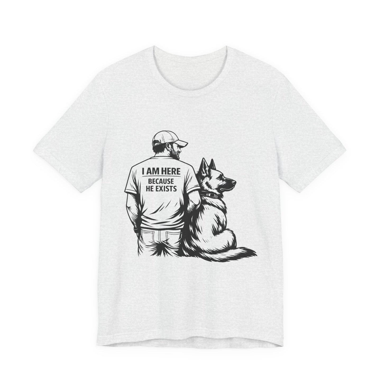 Dog Lover T-Shirt — "I Am Here Because He Exists" Graphic Tee