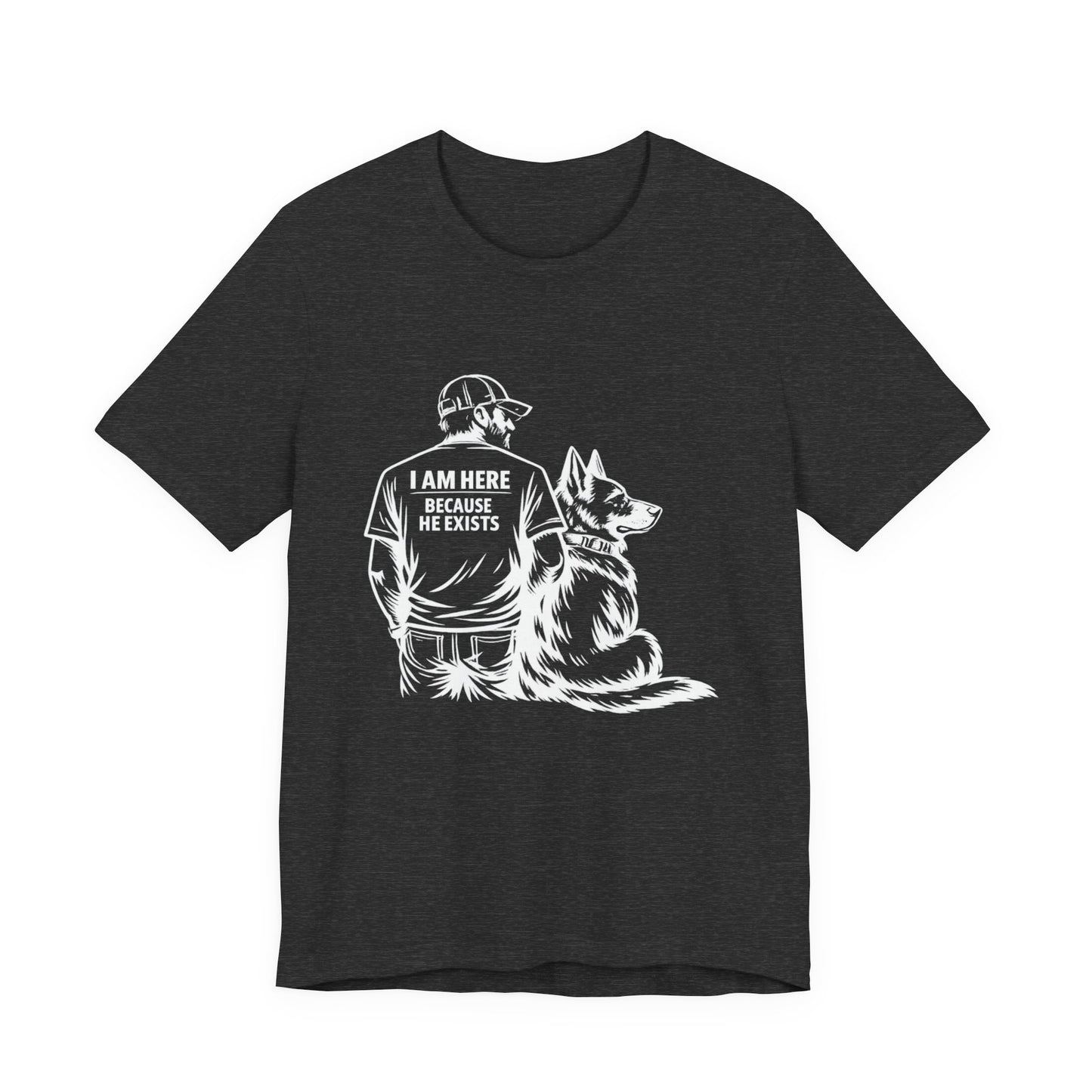 Dog Lover T‑Shirt — "I Am Here Because He Exists" Graphic Tee (Man & German Shepherd)