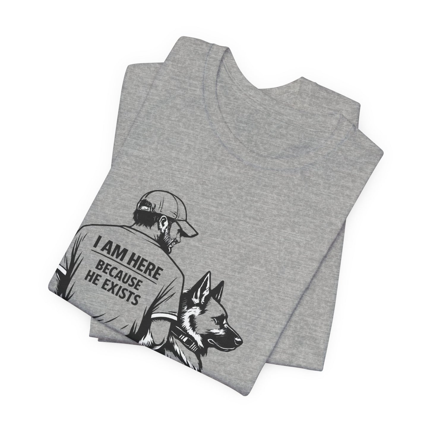 Dog Lover T-Shirt — "I Am Here Because He Exists" Graphic Tee