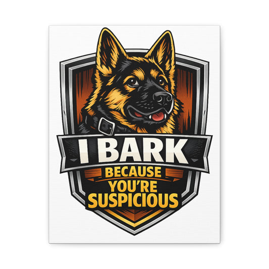 Canvas Wall Art – “I Bark Because You’re Suspicious” German Shepherd Print