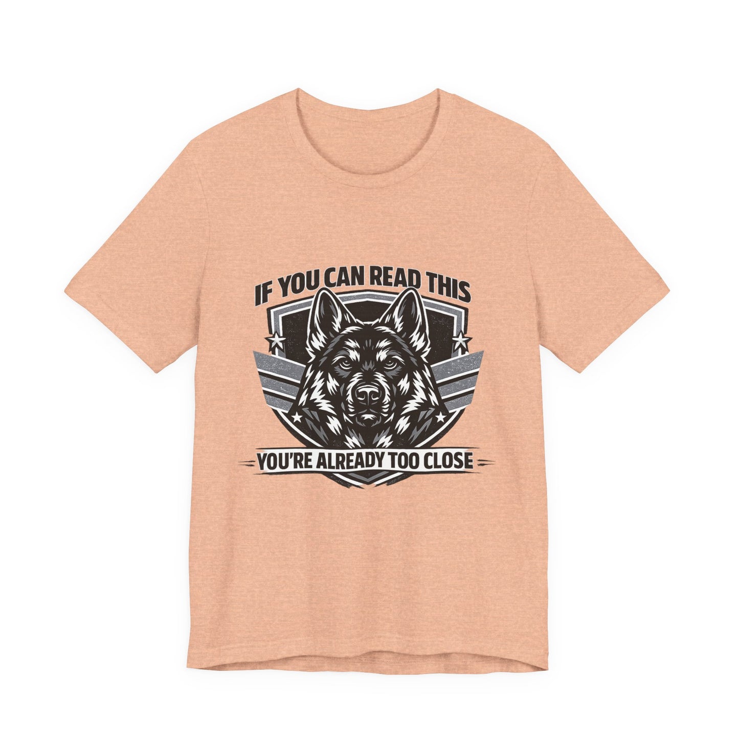 If You Can Read This You're Already Too Close T-Shirt | German Shepherd Dog Lover Tee