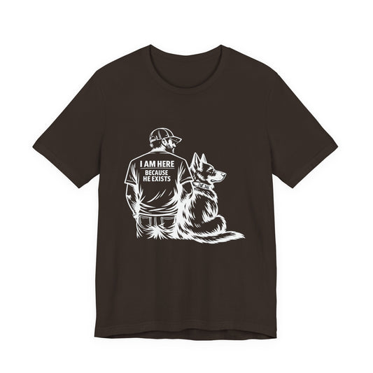 Dog Lover T‑Shirt — "I Am Here Because He Exists" Graphic Tee (Man & German Shepherd)