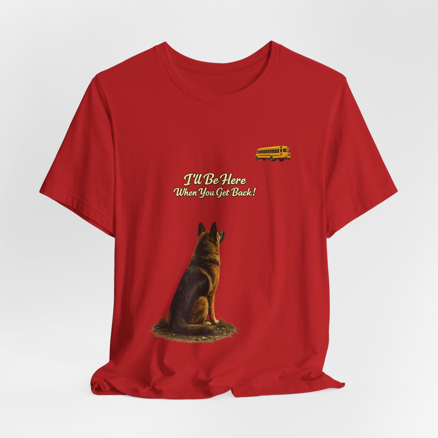 I'll Be Here When You Get Back German Shepherd T-Shirt | Bella+Canvas 3001