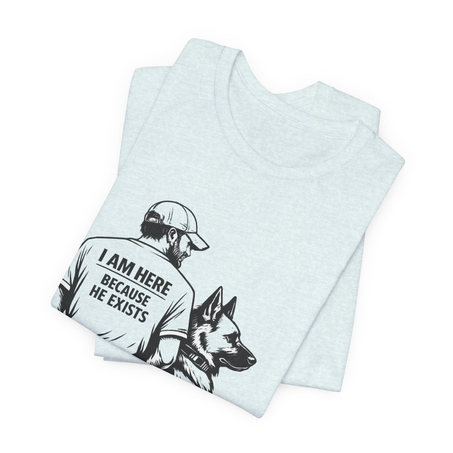 Dog Lover T-Shirt — "I Am Here Because He Exists" Graphic Tee