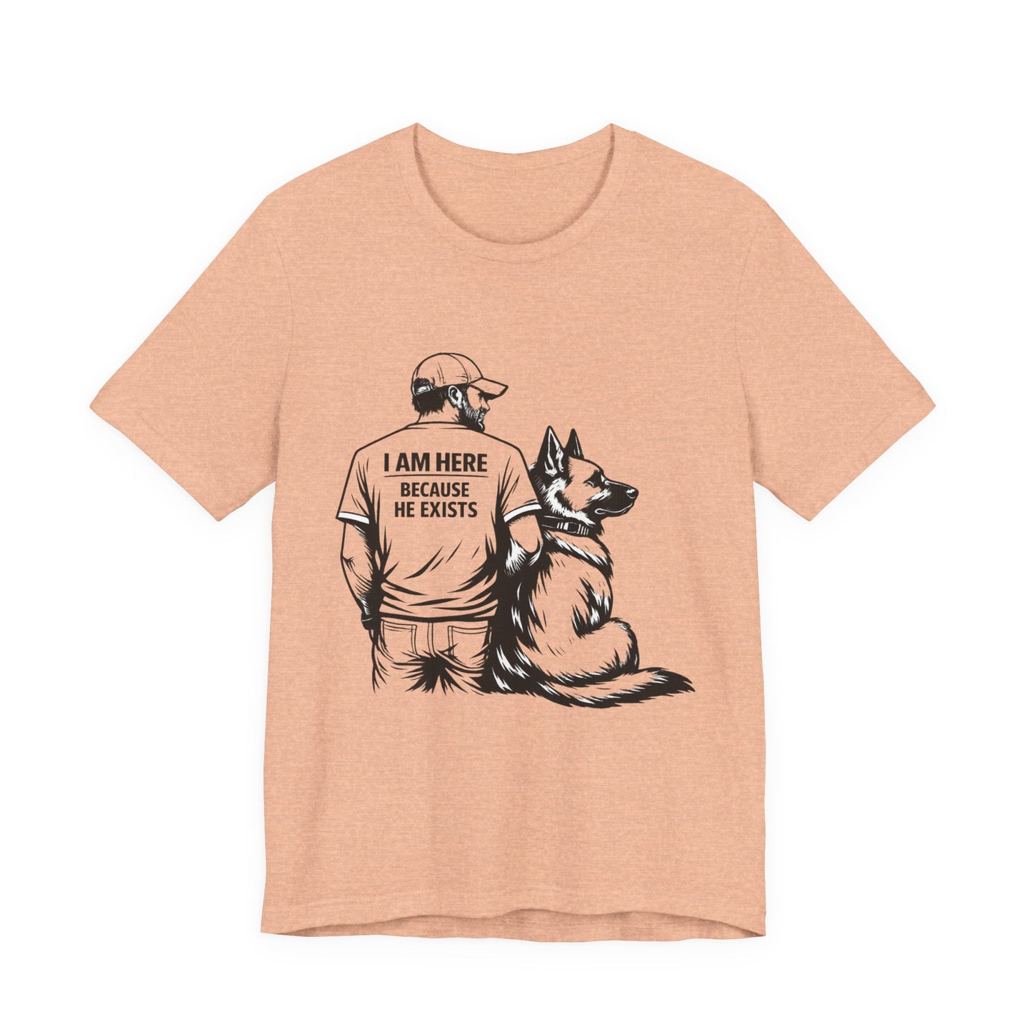 Dog Lover T-Shirt — "I Am Here Because He Exists" Graphic Tee