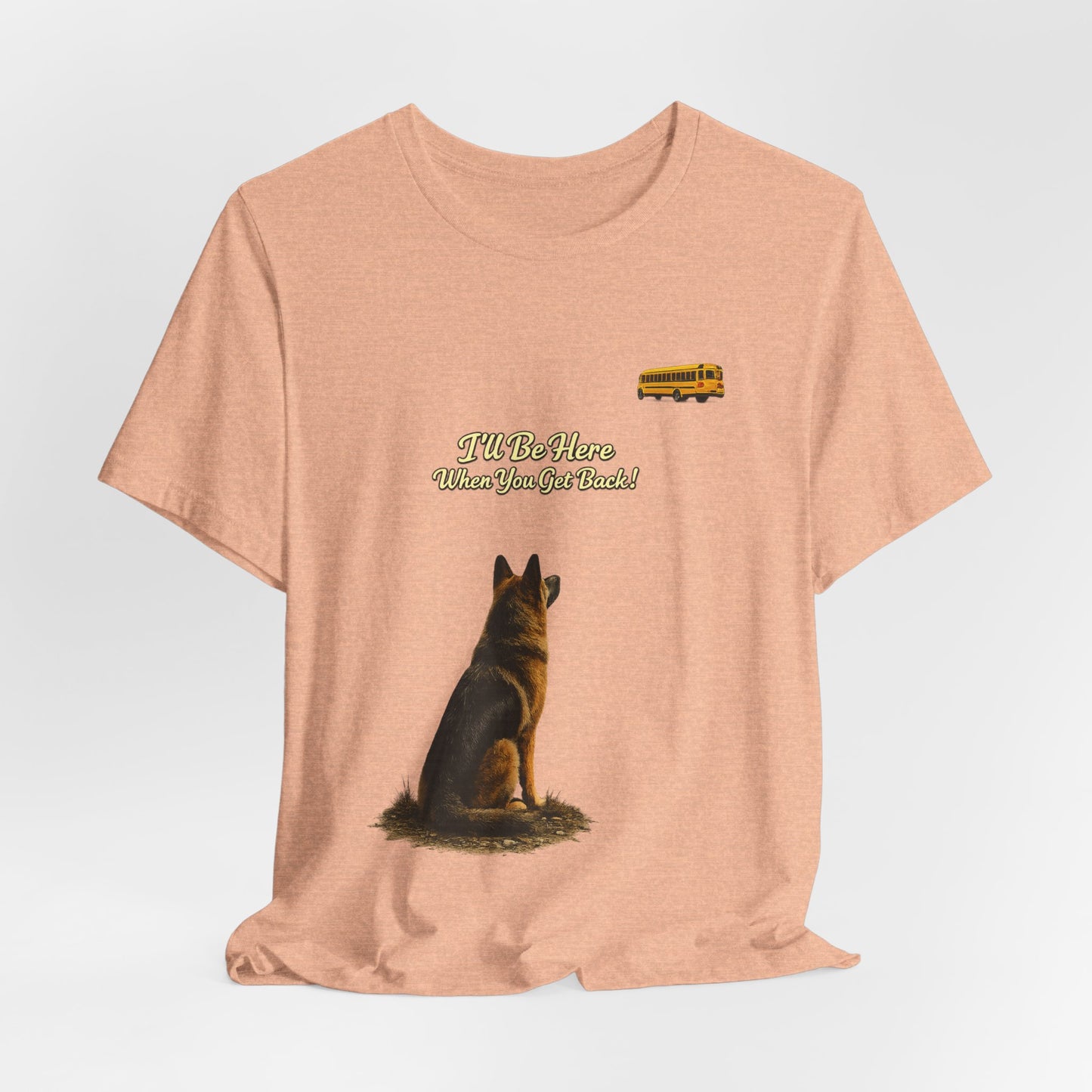 I'll Be Here When You Get Back German Shepherd T-Shirt | Bella+Canvas 3001