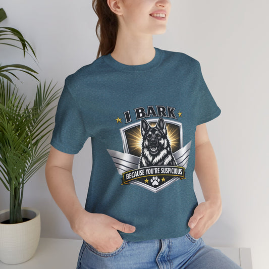 I Bark Because You're Suspicious German Shepherd T-Shirt | Funny Dog Lover Shirt | Gift for German Shepherd Owners