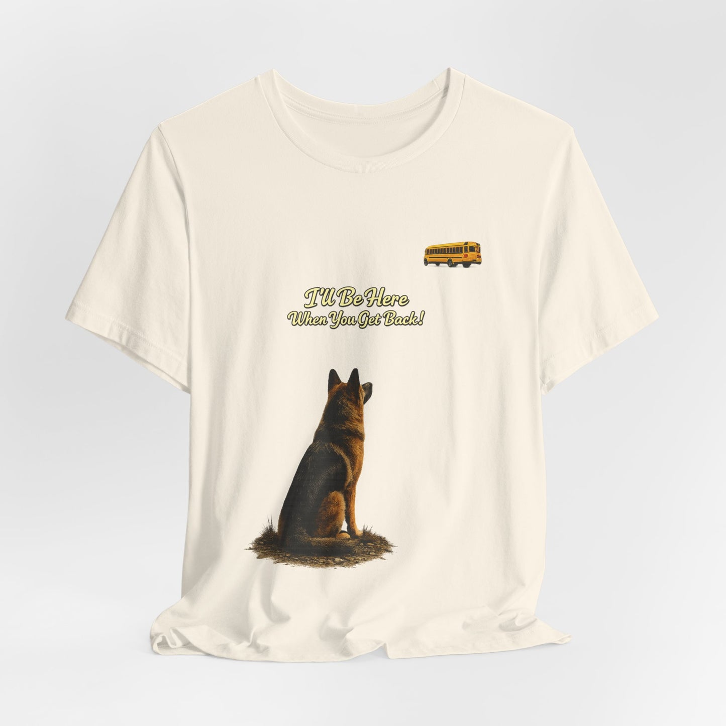 I'll Be Here When You Get Back German Shepherd T-Shirt | Bella+Canvas 3001