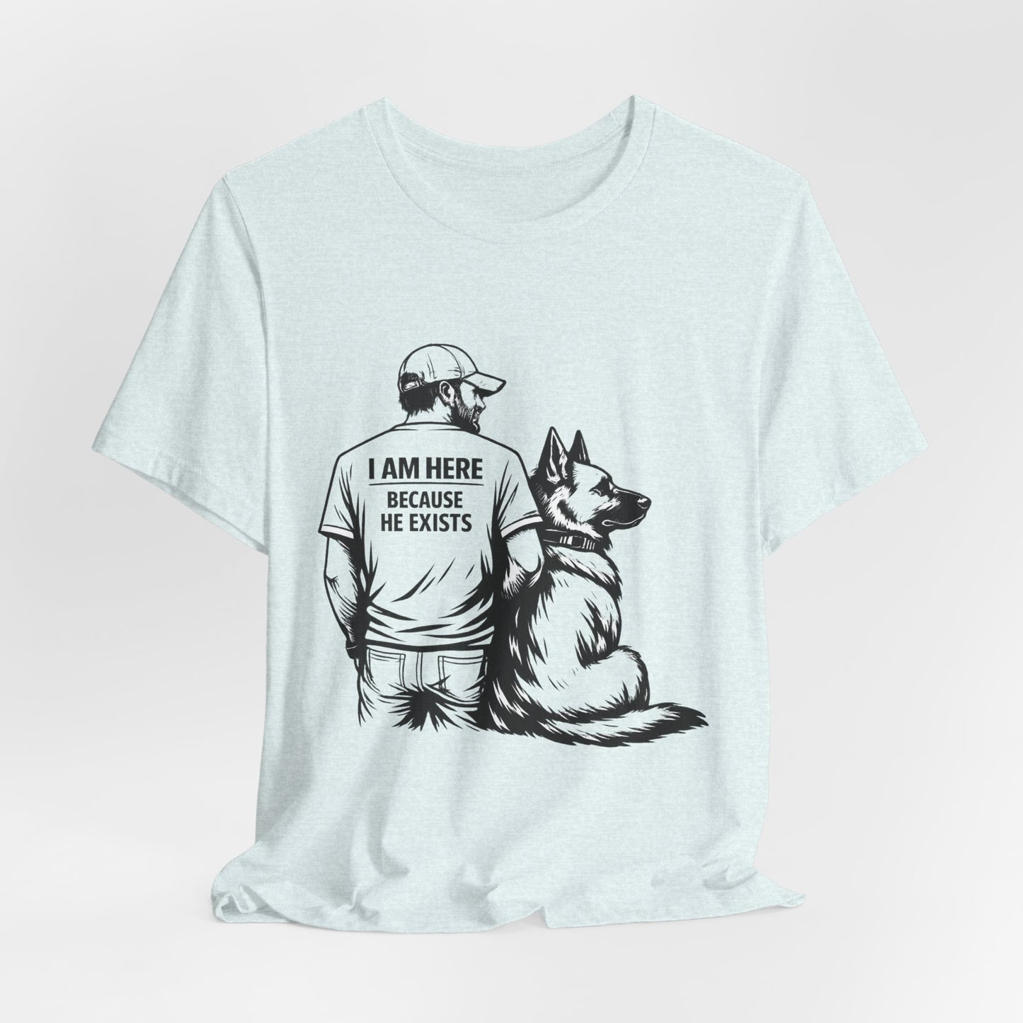 Dog Lover T-Shirt — "I Am Here Because He Exists" Graphic Tee