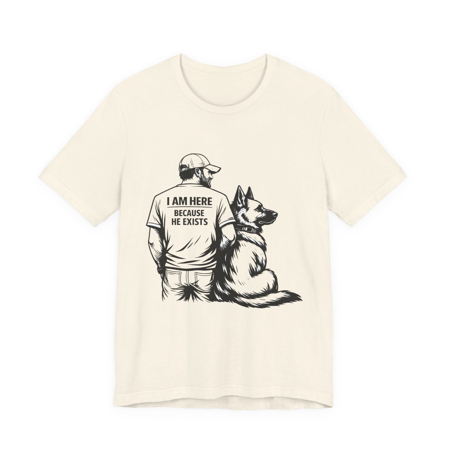 Dog Lover T-Shirt — "I Am Here Because He Exists" Graphic Tee