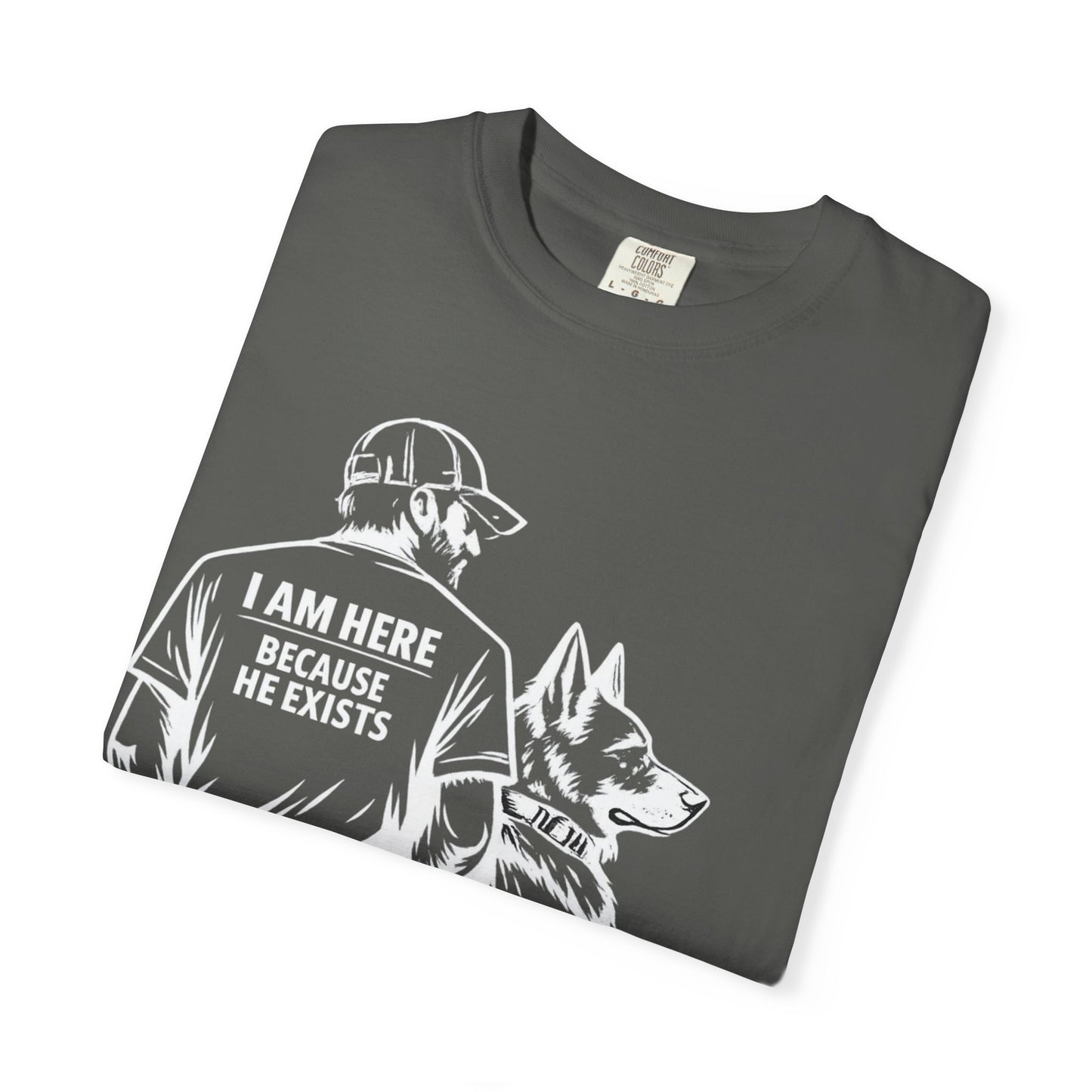 Dog Dad T-Shirt — “I Am Here Because He Exists” German Shepherd Tee
